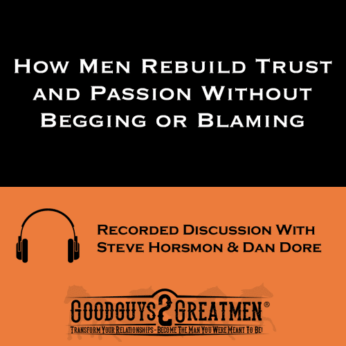 How Men Rebuild Trust and Passion Without Begging or Blaming