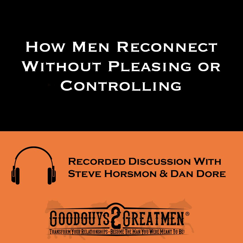 How Men Reconnect Without Pleasing or Controlling 1 How Men Reconnect Without Pleasing or Controlling