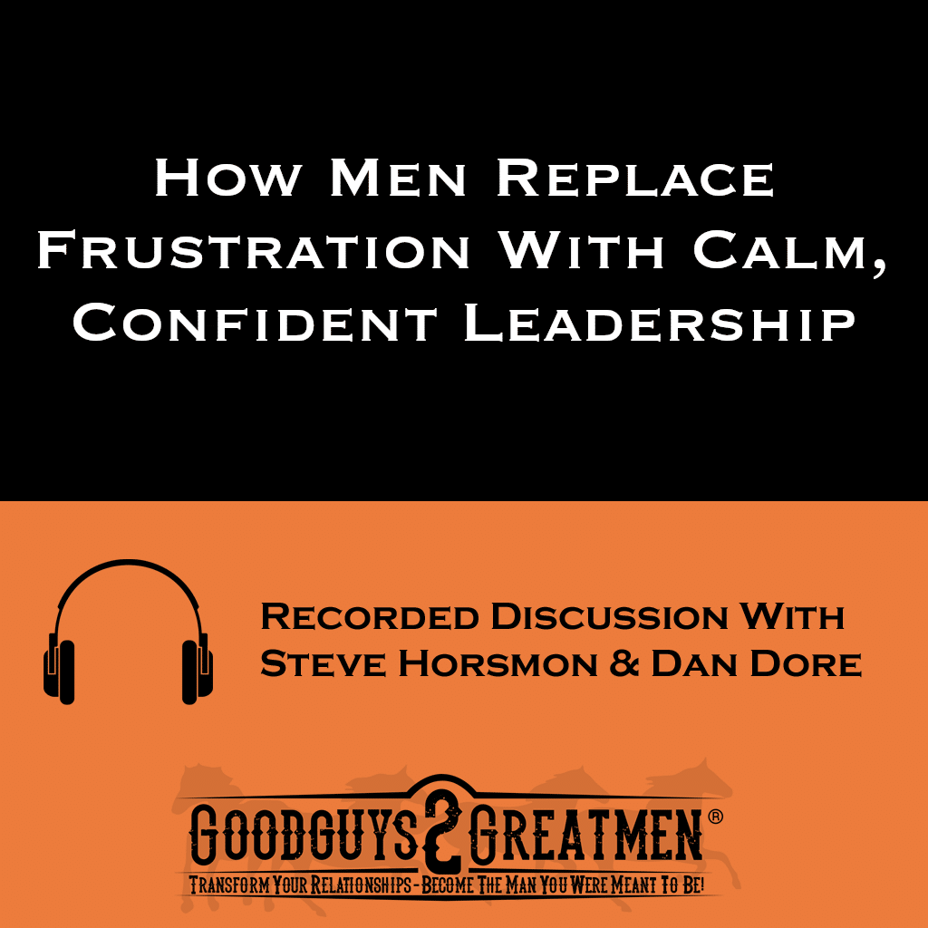 How Men Replace Frustration With Calm, Confident Leadership 1 How Men Replace Frustration With Calm, Confident Leadership