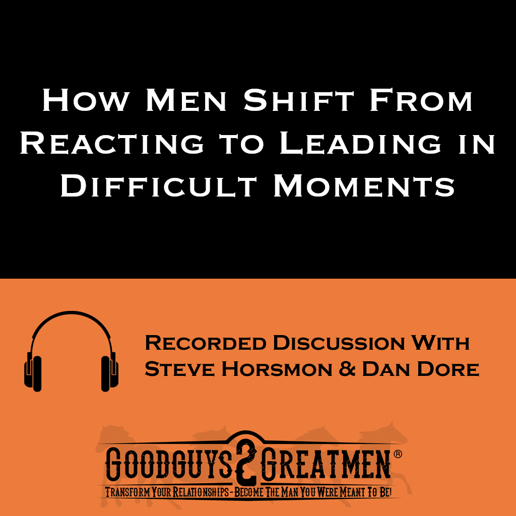 How Men Shift From Reacting to Leading in Difficult Moments 1 How Men Shift From Reacting to Leading in Difficult Moments