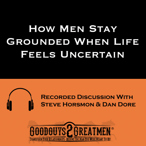 How Men Stay Grounded When Life Feels Uncertain