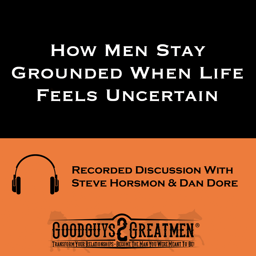 How Men Stay Grounded When Life Feels Uncertain 1 How Men Stay Grounded When Life Feels Uncertain
