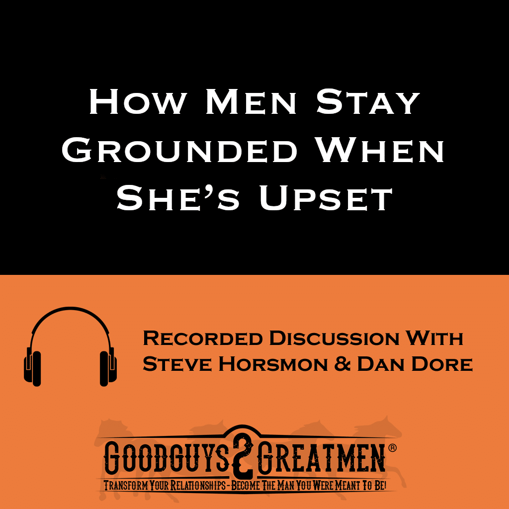 How Men Stay Grounded When She’s Upset 1 How Men Stay Grounded When She’s Upset