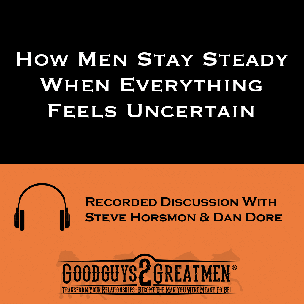How Men Stay Steady When Everything Feels Uncertain 1 How Men Stay Steady When Everything Feels Uncertain