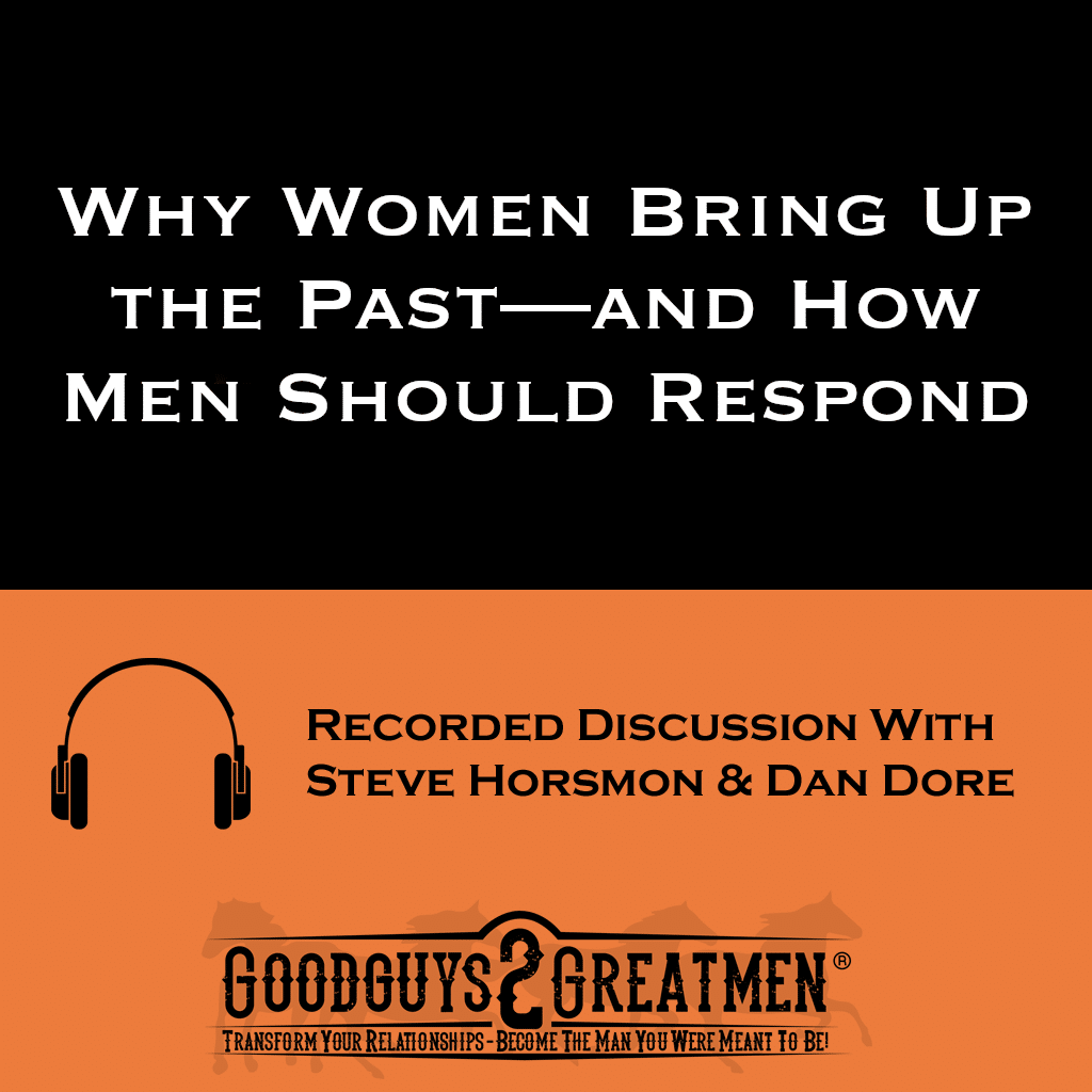 Why Women Bring Up the Past—and How Men Should Respond 1 Why Women Bring Up the Past—and How Men Should Respond