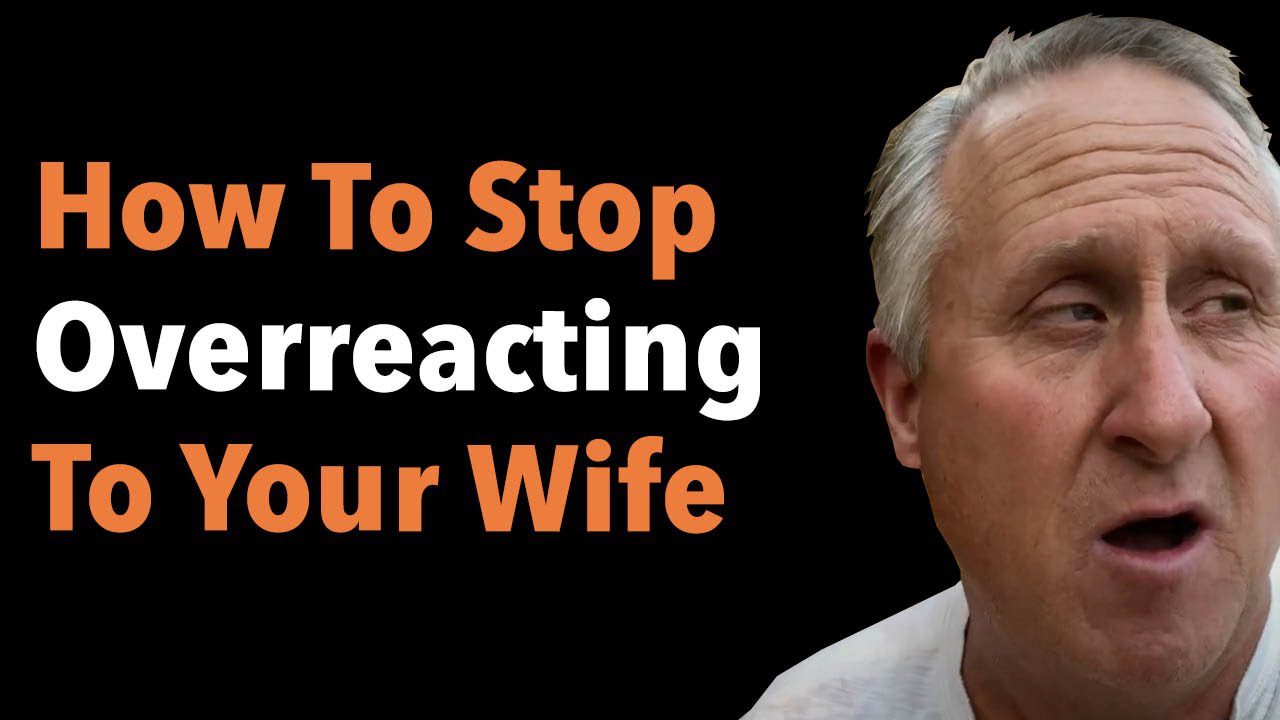 How To Stop Overreacting To Your Wife 3 How To Stop Overreacting To Your Wife